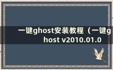 一键ghost安装教程（一键ghost v2010.01.02教程）